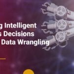 Powering Intelligent Business Decisions Through Data Wrangling
