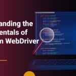 Understanding the Fundamentals of Selenium WebDriver