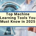 Top Machine Learning Tools You Must Know in 2025