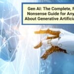 Gen AI: The Complete, Friendly, No-Nonsense Guide for Anyone Curious About Generative Artificial Intelligence